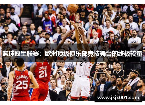篮球冠军联赛：欧洲顶级俱乐部竞技舞台的终极较量